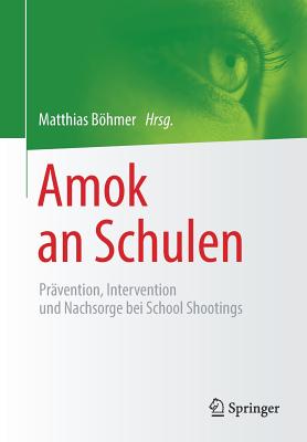 Amok an Schulen: Pr?vention, Intervention Und Nachsorge Bei School Shootings - Bhmer, Matthias (Editor)