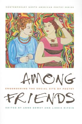 Among Friends: Engendering the Social Site of Poetry - Dewey, Anne (Editor), and Rifkin, Libbie (Editor)