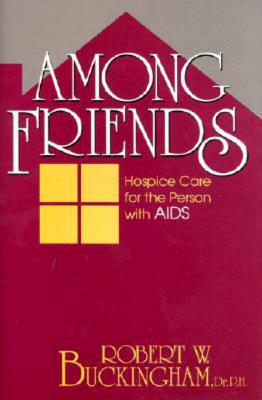 Among Friends: Hospice Care for the Person with AIDS - Buckingham, Robert W