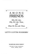 Among Friends: Who We Like, Why We Like Them, and What We Do with Them - Pogrebin, Letty Cottin
