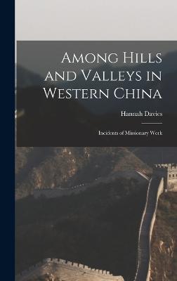 Among Hills and Valleys in Western China: Incidents of Missionary Work - Davies, Hannah