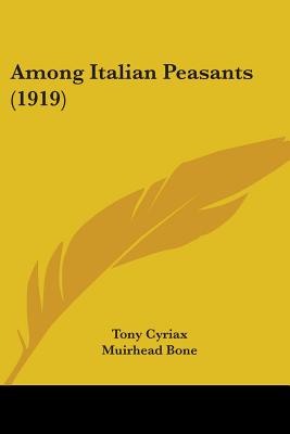 Among Italian Peasants (1919) - Cyriax, Tony, and Bone, Muirhead, Sir (Introduction by)