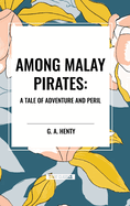 Among Malay Pirates: A Tale of Adventure and Peril