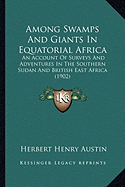 Among Swamps And Giants In Equatorial Africa: An Account Of Surveys And Adventures In The Southern Sudan And British East Africa (1902)