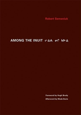 Among the Inuit - Semeniuk, Robert, and Brody, Hugh (Foreword by), and Davis, Wade, Professor, PhD (Afterword by)