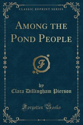 Among the Pond People (Classic Reprint) - Pierson, Clara Dillingham