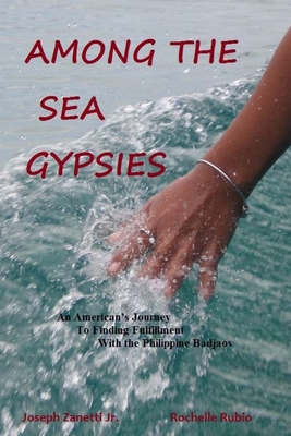 Among the Sea Gypsies: An American's journey to finding fulfillment with the Philippine Badjaos - Rubio, Rochelle, and Zanetti, Joseph, Jr.