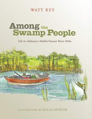 Among the Swamp People: Life in Alabama's Mobile-Tensaw River Delta - Key, Watt