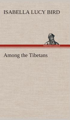 Among the Tibetans - Bird, Isabella L (Isabella Lucy)