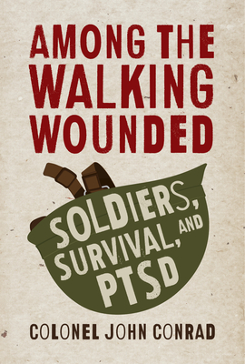 Among the Walking Wounded: Soldiers, Survival, and Ptsd - Conrad, John, Colonel