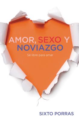 Amor, Sexo y Noviazgo: S? Libre Para Amar - Porras, Sixto