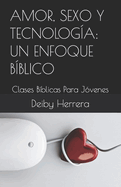 Amor, Sexo Y Tecnologa: UN ENFOQUE BBLICO: Clases Bblicas Para Jvenes