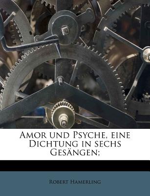 Amor Und Psyche, Eine Dichtung in Sechs Gesangen; - Hamerling, Robert