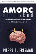 Amorc Unmasked: The Hidden Mind Control Techniques of the Rosicrucian Order