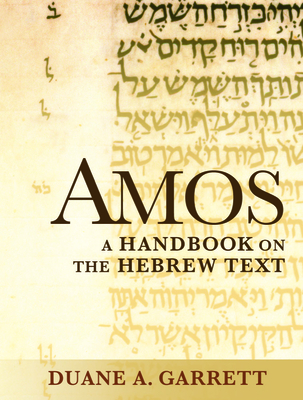 Amos: A Handbook on the Hebrew Text - Garrett, Duane A