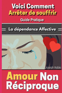 Amour Non R?ciproque: Voici comment arr?ter de souffrir - Guide Pratique