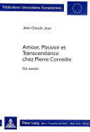 Amour, Pouvoir Et Transcendance Chez Pierre Corneille: Dix Essais