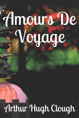 Amours De Voyage - Clough, Arthur Hugh