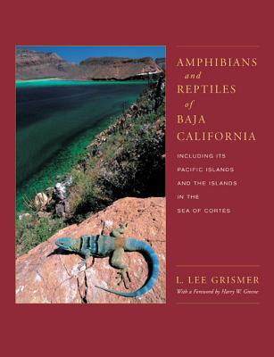 Amphibians and Reptiles of Baja California, Including Its Pacific Islands and the Islands in the Sea of Cortes: Volume 4 - Grismer, L Lee, and Greene, Harry W (Foreword by)