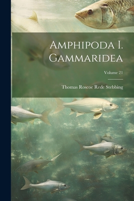 Amphipoda I. Gammaridea; Volume 21 - Stebbing, Thomas Roscoe Rede