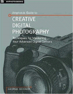 Amphoto's Guide to Creative Digital Photography: Techniques for Mastering Your Advanced Digital Camera - Schaub, George