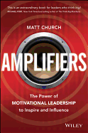 Amplifiers: The Power of Motivational Leadership to Inspire and Influence