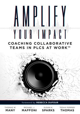 Amplify Your Impact: Coaching Collaborative Teams in Plcs (Instructional Leadership Development and Coaching Methods for Collaborative Learning) - Many, Thomas W, and `maffoni, Michael J, and Sparks, Susan K