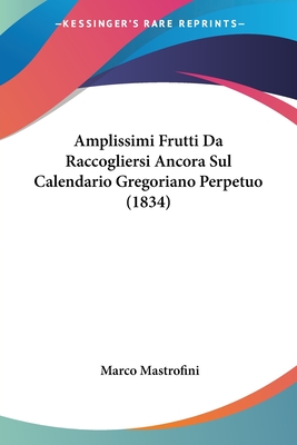 Amplissimi Frutti Da Raccogliersi Ancora Sul Calendario Gregoriano Perpetuo (1834) - Mastrofini, Marco