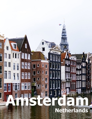 Amsterdam Netherlands: Coffee Table Photography Travel Picture Book Album Of A City in Europe Large Size Photos Cover - Boman, Amelia