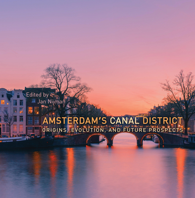 Amsterdam's Canal District: Origins, Evolution, and Future Prospects - Nijman, Jan (Editor)