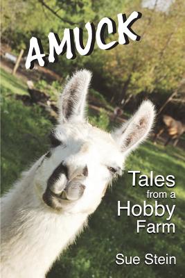 Amuck: Tales From a Hobby Farm - Stein, Sue