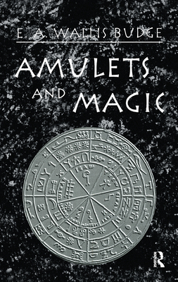 Amulets and Magic - Wallis Budge, E A