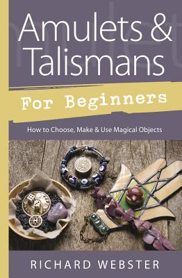 Amulets & Talismans for Beginners: How to Choose, Make & Use Magical Objects - Webster, Richard