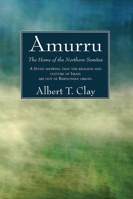 Amurru: The Home of the Northern Semites - Clay, Albert T
