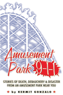 Amusement Park 9-1-1: Stories of Death, Debauchery & Disaster from an Amusement Park Near You