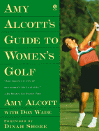 Amy Alcott's Guide to Women's Golf - Alcott, Amy, and Wade, Don