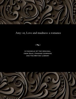 Amy: Or, Love and Madness: A Romance - Various