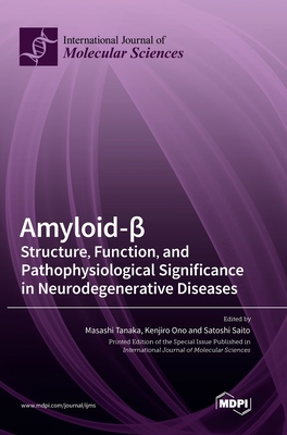 Amyloid-?: Structure, Function, and Pathophysiological Significance in Neurodegenerative Diseases - Tanaka, Masashi (Guest editor), and Ono, Kenjiro (Guest editor)