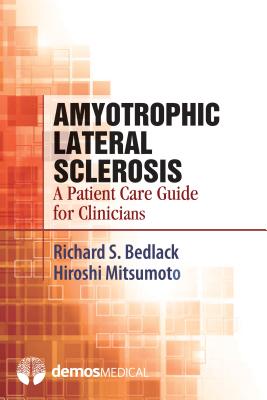 Amyotrophic Lateral Sclerosis: A Patient Care Guide for Clinicians - Bedlack, Richard S, MD (Editor), and Mitsumoto, Hiroshi, MD