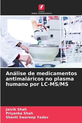 Anlise de medicamentos antimalricos no plasma humano por LC-MS/MS - Shah, Jaivik, and Shah, Priyanka, and Yadav, Shanti Swaroop