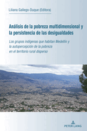 Anlisis de la Pobreza Multidimensional Y La Persistencia de Las Desigualdades: Los Grupos Indgenas Que Habitan Medelln Y La Autopercepcin de la Pobreza En El Territorio Rural Disperso