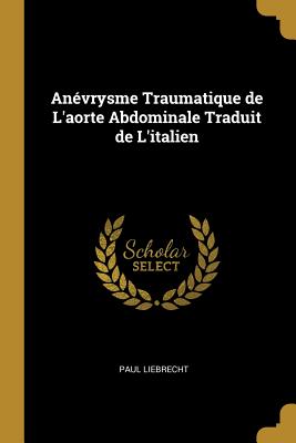 Anvrysme Traumatique de L'aorte Abdominale Traduit de L'italien - Liebrecht, Paul