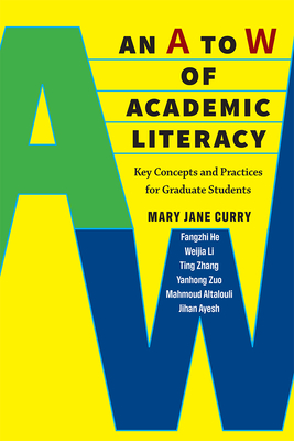 An A to W of Academic Literacy: Key Concepts and Practices for Graduate Students - Curry, Mary Jane