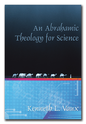 An Abrahamic Theology for Science - Vaux, Kenneth L