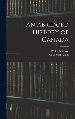 An Abridged History of Canada [microform] - Withrow, W H (William Henry) 1839- (Creator), and Adam, G Mercer (Graeme Mercer) 1830 (Creator)