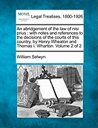 An abridgement of the law of nisi prius: with notes and references to the decisions of the courts of this country, by Henry Wheaton and Thomas I. Wharton. Volume 2 of 2 - Selwyn, William