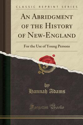 An Abridgment of the History of New-England: For the Use of Young Persons (Classic Reprint) - Adams, Hannah