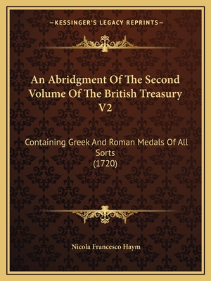 An Abridgment Of The Second Volume Of The British Treasury V2: Containing Greek And Roman Medals Of All Sorts (1720) - Haym, Nicola Francesco