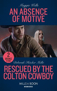 An Absence Of Motive / Rescued By The Colton Cowboy: Mills & Boon Heroes: An Absence of Motive (A Raising the Bar Brief) / Rescued by the Colton Cowboy (the Coltons of Grave Gulch)