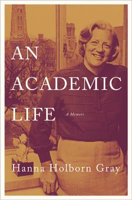 An Academic Life: A Memoir - Gray, Hanna Holborn